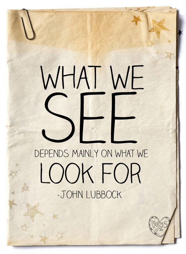 What we see depends mainly on what we look for...